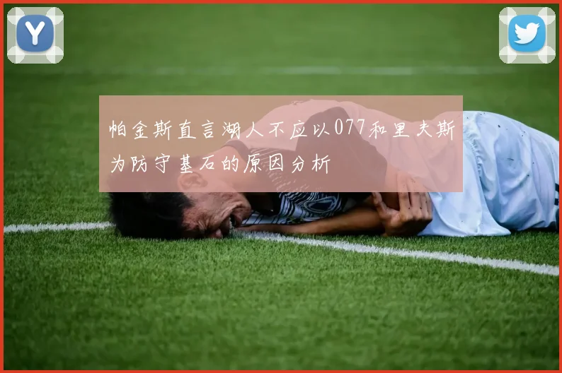 帕金斯直言湖人不应以077和里夫斯为防守基石的原因分析