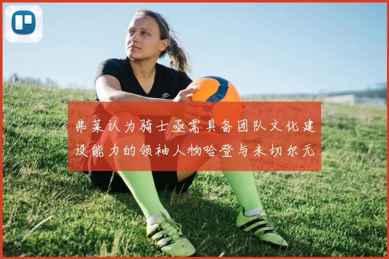 弗莱认为骑士亟需具备团队文化建设能力的领袖人物哈登与米切尔无法胜任